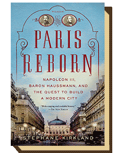 Paris Reborn: Napoléon III, Baron Haussmann, and the Quest to Build a Modern City