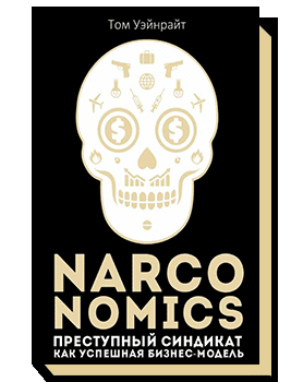 Narconomics. Преступный синдикат как успешная бизнес модель