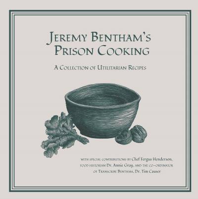 Jeremy Bentham's Prison Cooking: A Collection of Utilitarian Recipes