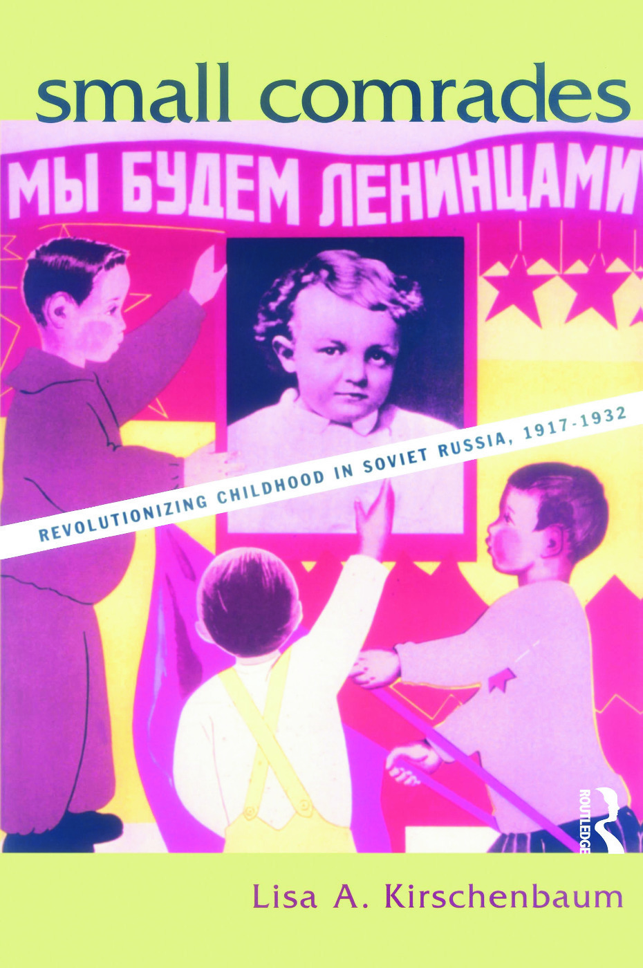 Small Comrades: Revolutionizing Childhood in Soviet Russia, 1917–1932