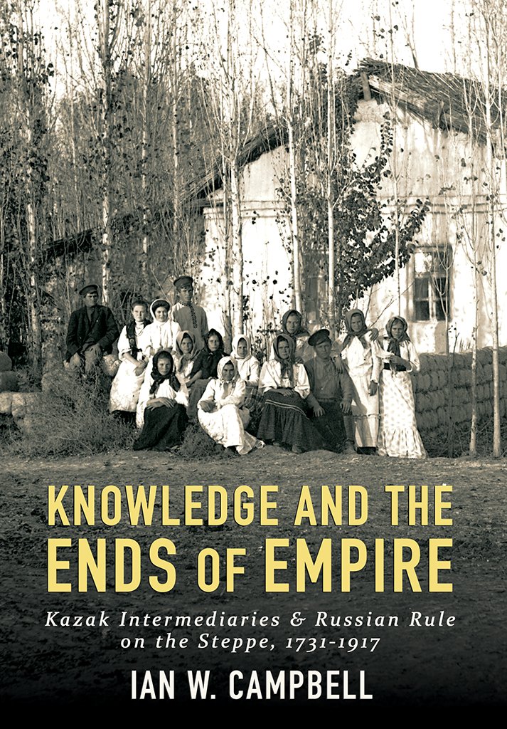 Knowledge and the Ends of Empire: Kazak Intermediaries and Russian Rule on the Steppe, 1731–1917