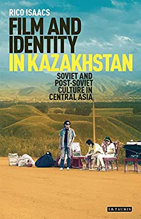 Film and Identity in Kazakhstan: Soviet and Post-Soviet Culture in Central Asia