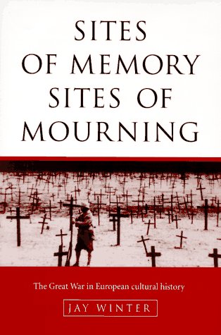 Sites of Memory, Sites of Mourning: The Great War in European Cultural History